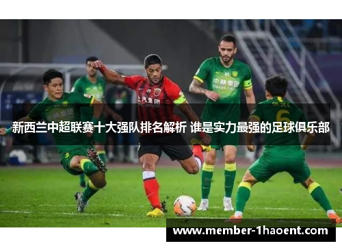 新西兰中超联赛十大强队排名解析 谁是实力最强的足球俱乐部