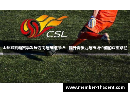 中超联赛新赛季发展方向与策略探析：提升竞争力与市场价值的双重路径