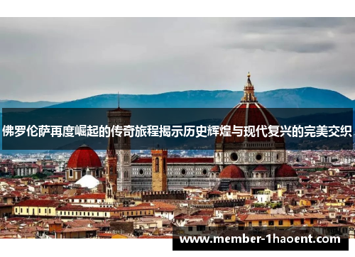 佛罗伦萨再度崛起的传奇旅程揭示历史辉煌与现代复兴的完美交织