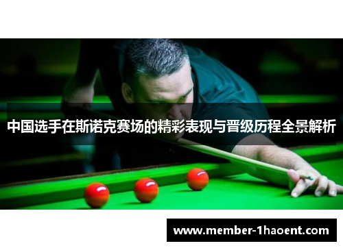 中国选手在斯诺克赛场的精彩表现与晋级历程全景解析
