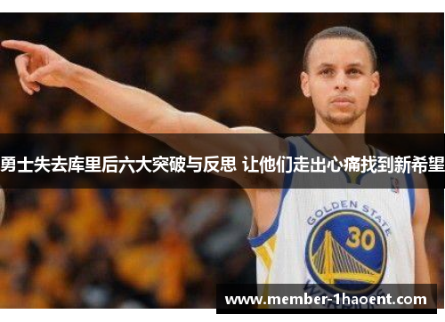 勇士失去库里后六大突破与反思 让他们走出心痛找到新希望