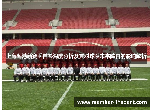 上海海港新赛季首签深度分析及其对球队未来阵容的影响解析