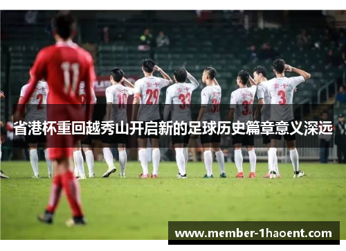 省港杯重回越秀山开启新的足球历史篇章意义深远
