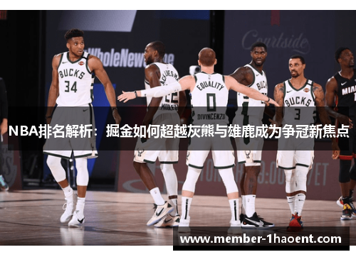 NBA排名解析：掘金如何超越灰熊与雄鹿成为争冠新焦点