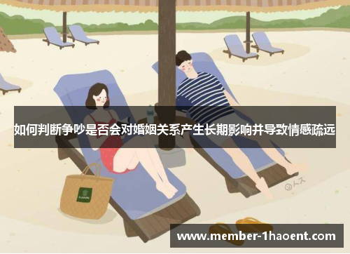 如何判断争吵是否会对婚姻关系产生长期影响并导致情感疏远