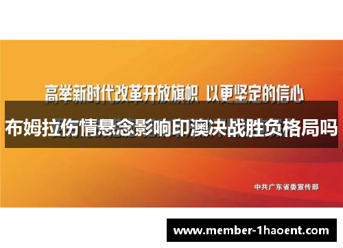 布姆拉伤情悬念影响印澳决战胜负格局吗