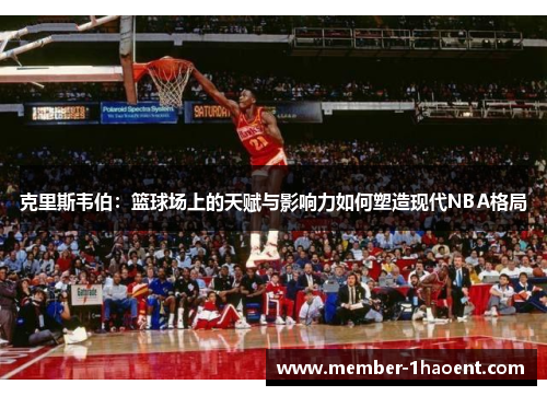 克里斯韦伯：篮球场上的天赋与影响力如何塑造现代NBA格局