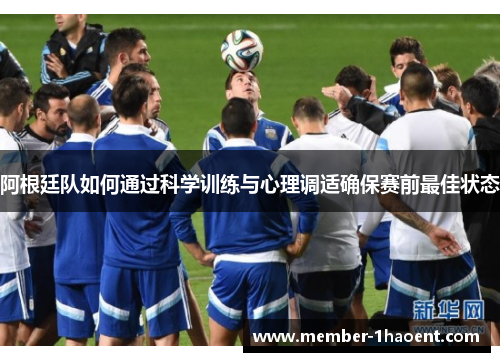 阿根廷队如何通过科学训练与心理调适确保赛前最佳状态