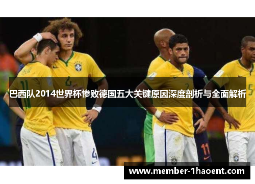 巴西队2014世界杯惨败德国五大关键原因深度剖析与全面解析