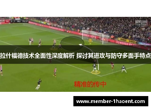 拉什福德技术全面性深度解析 探讨其进攻与防守多面手特点