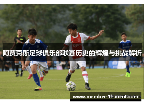 阿贾克斯足球俱乐部联赛历史的辉煌与挑战解析