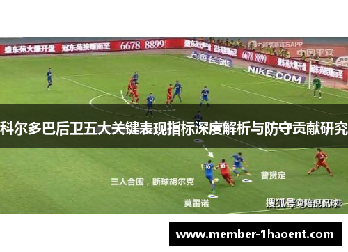 科尔多巴后卫五大关键表现指标深度解析与防守贡献研究