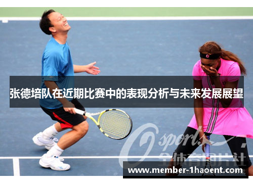 张德培队在近期比赛中的表现分析与未来发展展望