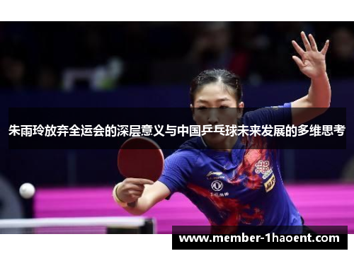 朱雨玲放弃全运会的深层意义与中国乒乓球未来发展的多维思考 朱雨玲放弃全运会的深层意义与中国乒乓球未来发展的多维思考