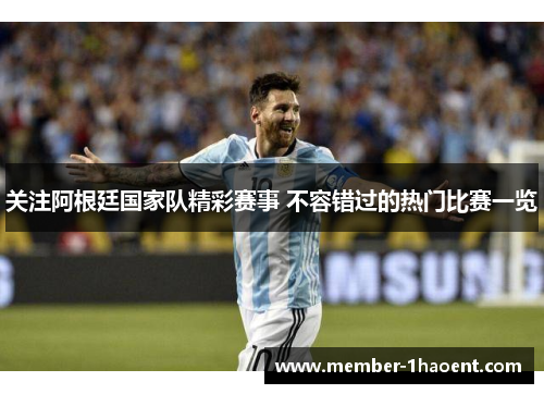关注阿根廷国家队精彩赛事 不容错过的热门比赛一览 关注阿根廷国家队精彩赛事 不容错过的热门比赛一览