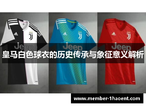 皇马白色球衣的历史传承与象征意义解析