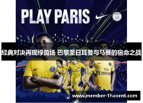 经典对决再现绿茵场 巴黎圣日耳曼与马赛的宿命之战