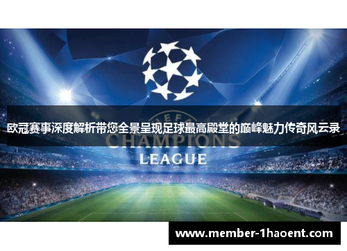 欧冠赛事深度解析带您全景呈现足球最高殿堂的巅峰魅力传奇风云录 欧冠赛事深度解析带您全景呈现足球最高殿堂的巅峰魅力传奇风云录