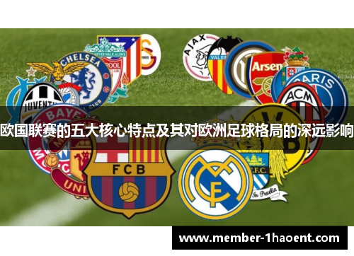 欧国联赛的五大核心特点及其对欧洲足球格局的深远影响 欧国联赛的五大核心特点及其对欧洲足球格局的深远影响
