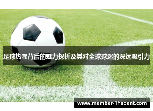 足球热潮背后的魅力探析及其对全球球迷的深远吸引力