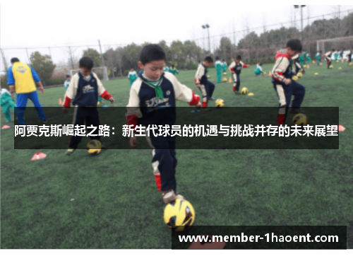 阿贾克斯崛起之路：新生代球员的机遇与挑战并存的未来展望