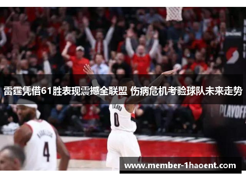 雷霆凭借61胜表现震撼全联盟 伤病危机考验球队未来走势