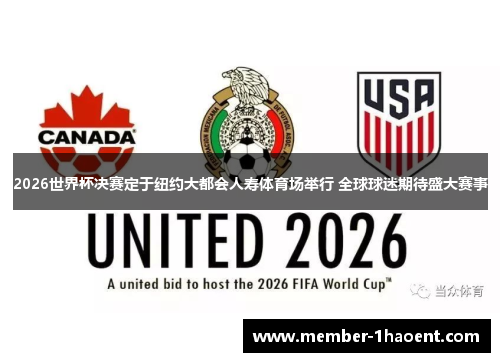 2026世界杯决赛定于纽约大都会人寿体育场举行 全球球迷期待盛大赛事
