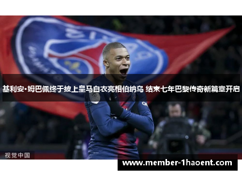 基利安·姆巴佩终于披上皇马白衣亮相伯纳乌 结束七年巴黎传奇新篇章开启